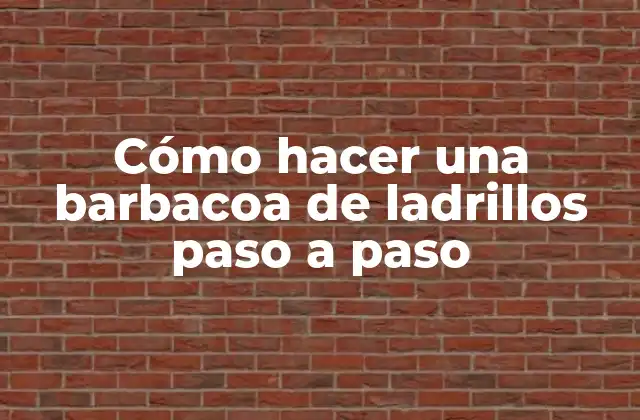 Cómo Hacer una Barbacoa de Ladrillos Paso a Paso