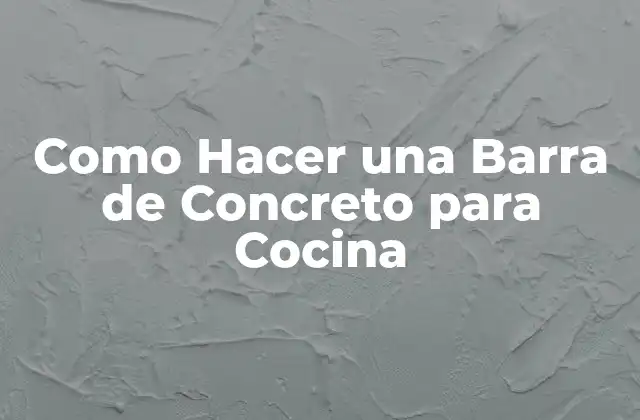¿Qué es una Barra de Concreto para Cocina?