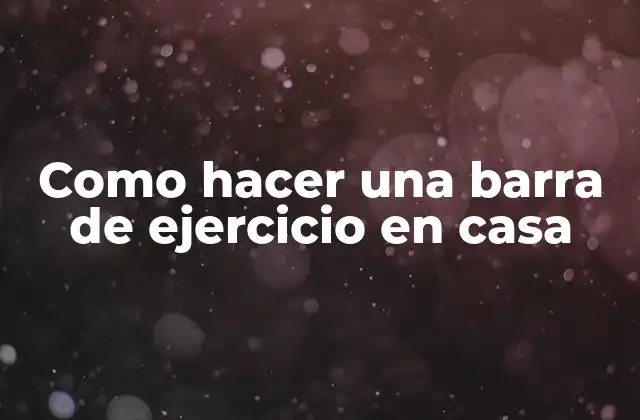 Como Hacer una Barra de Ejercicio en Casa