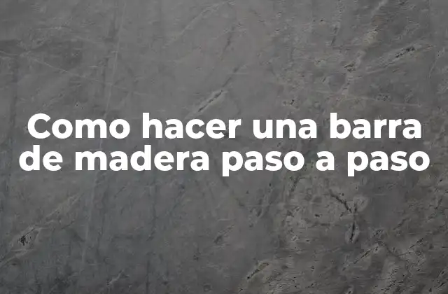 Como Hacer una Barra de Madera Paso a Paso