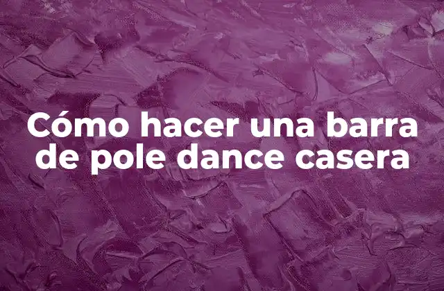 Cómo Hacer una Barra de Pole Dance Casera