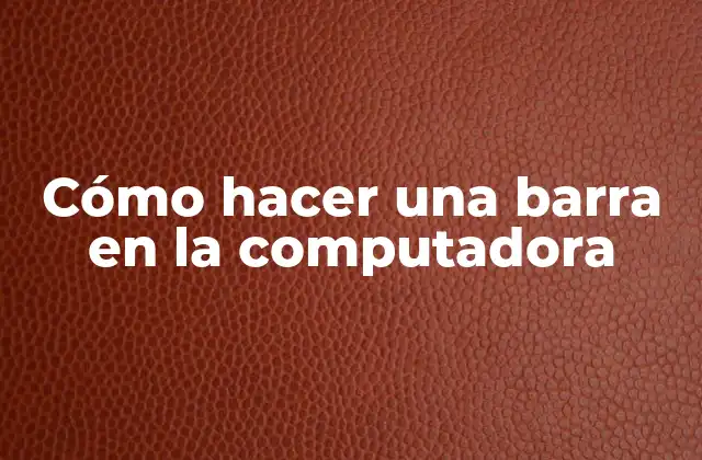Cómo Hacer una Barra en la Computadora