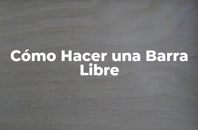 Cómo Hacer una Barra Libre