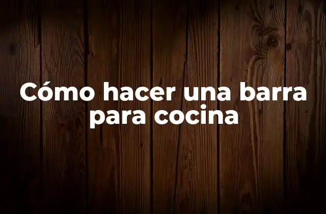 Cómo Hacer una Barra para Cocina