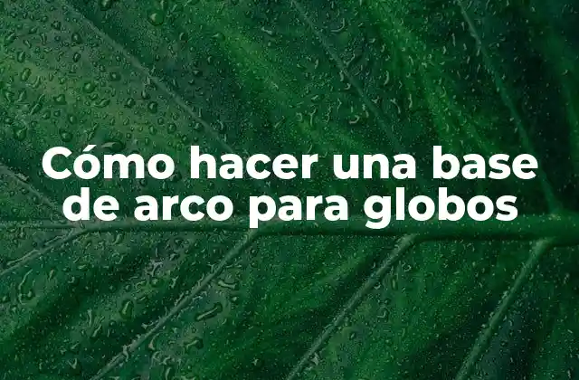 Cómo Hacer una Base de Arco para Globos