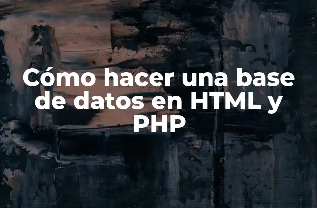 Cómo Hacer una Base de Datos en Html y Php