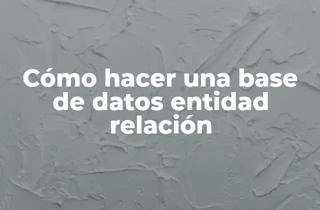 Cómo Hacer una Base de Datos Entidad Relación