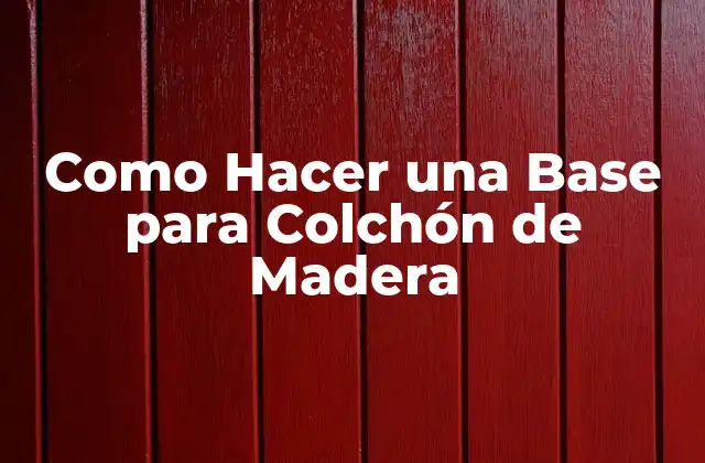 Como Hacer una Base para Colchón de Madera 2 Qué es una Base para Colchón de Madera