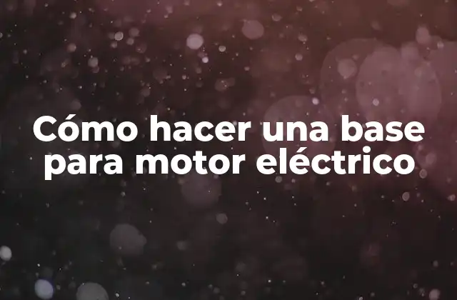 Cómo Hacer una Base para Motor Eléctrico