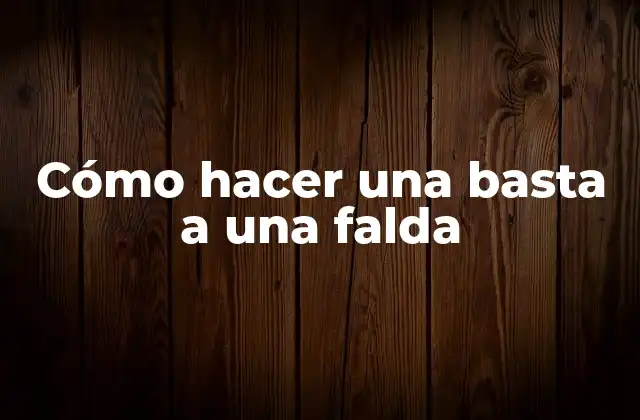 Cómo Hacer una Basta a una Falda
