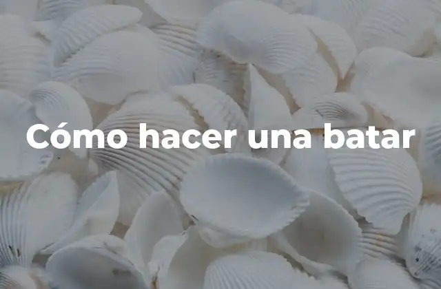 Cómo Hacer una Batar