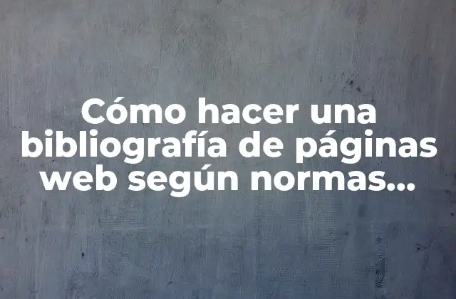 Cómo Hacer una Bibliografía de Páginas Web según Normas Apa
