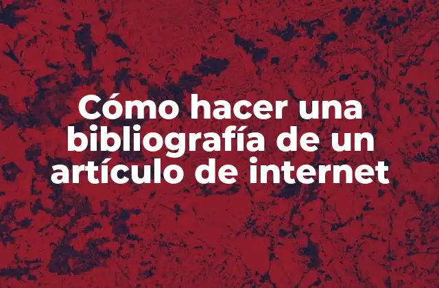 Cómo Hacer una Bibliografía de un Artículo de Internet