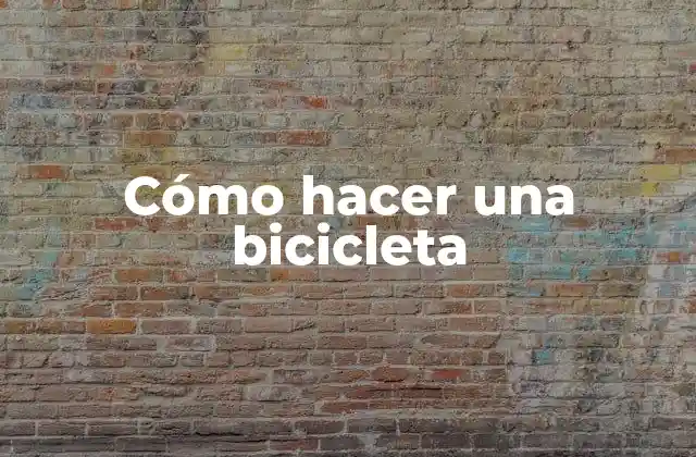 Cómo Hacer una Bicicleta