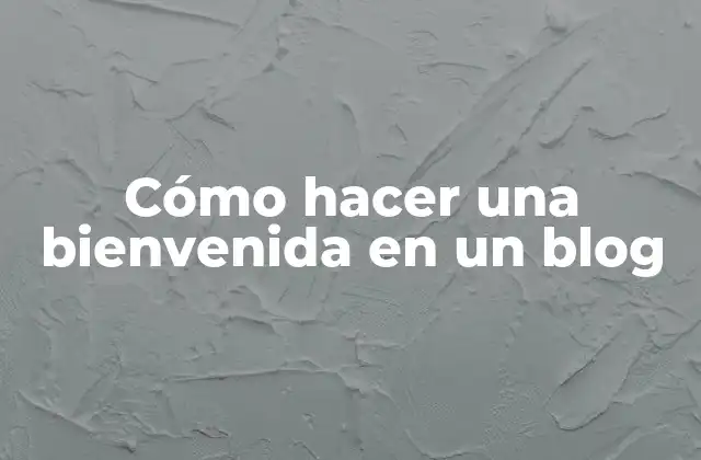 Cómo Hacer una Bienvenida en un Blog
