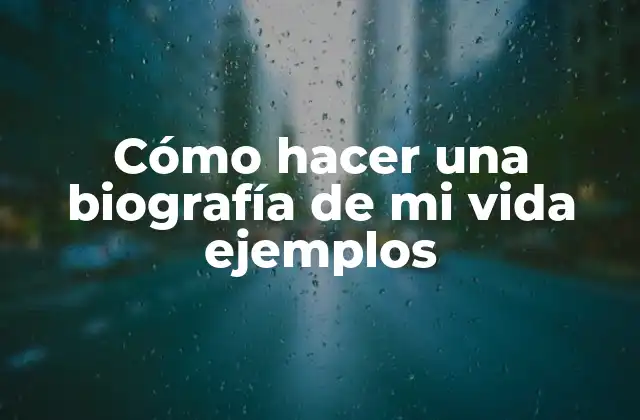 Cómo Hacer una Biografía de Mi Vida Ejemplos
