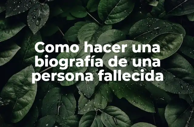 Como Hacer una Biografía de una Persona Fallecida
