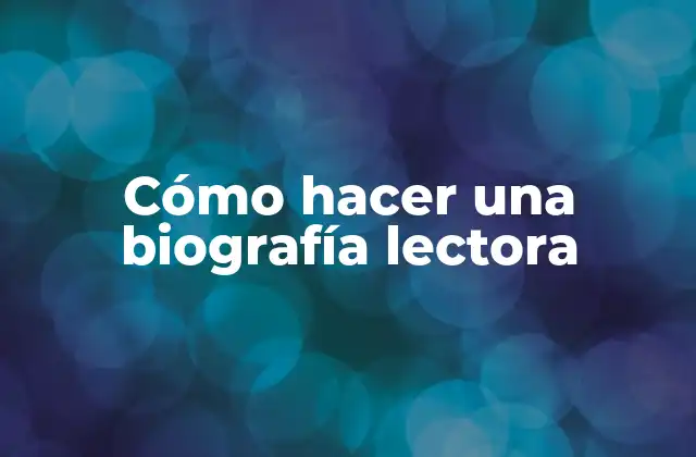 Cómo Hacer una Biografía Lectora 2 ¿Qué es una biografía lectora?