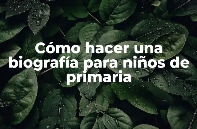 Cómo Hacer una Biografía para Niños de Primaria