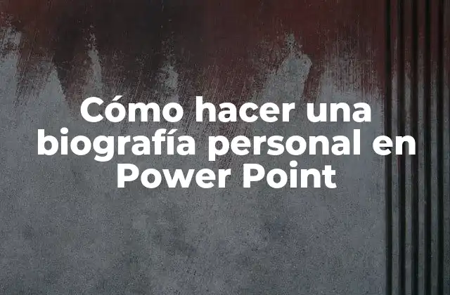 Cómo Hacer una Biografía Personal en Power Point