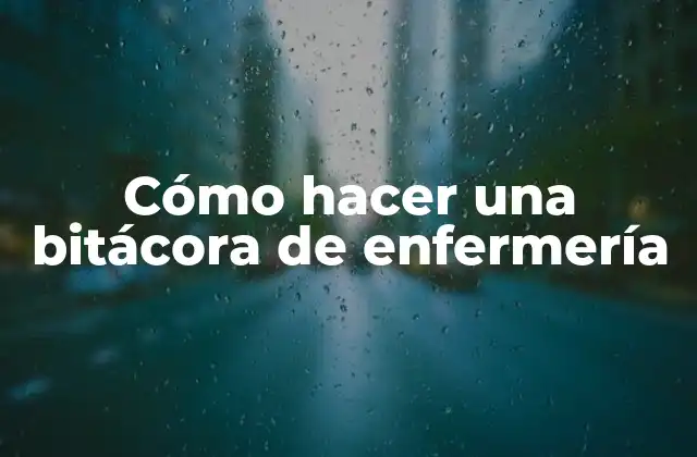 Cómo Hacer una Bitácora de Enfermería