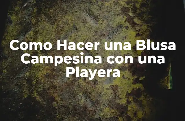 Como Hacer una Blusa Campesina con una Playera