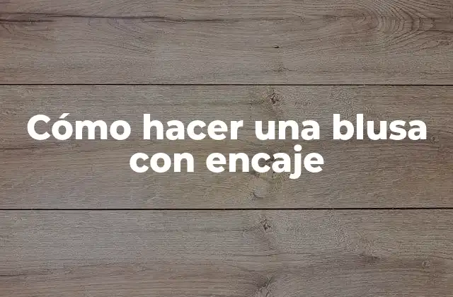 ¿Qué es un encaje y para qué sirve en una blusa?