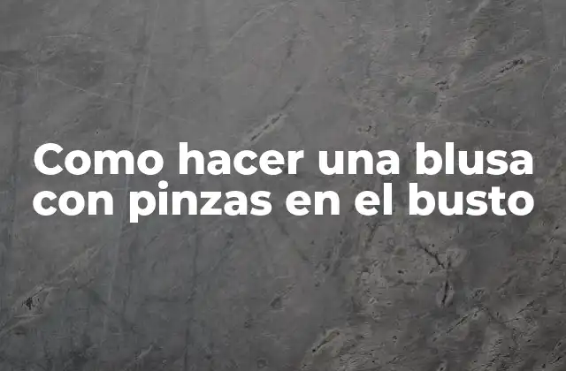 Como Hacer una Blusa con Pinzas en el Busto