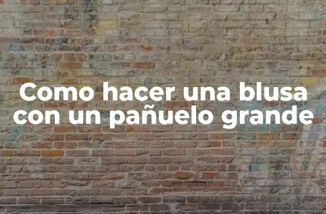 Como Hacer una Blusa con un Pañuelo Grande