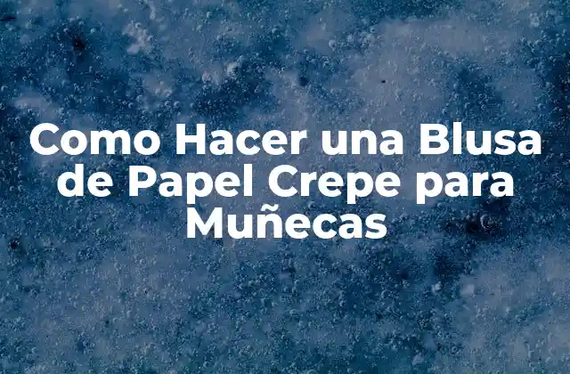 Como Hacer una Blusa de Papel Crepe para Muñecas