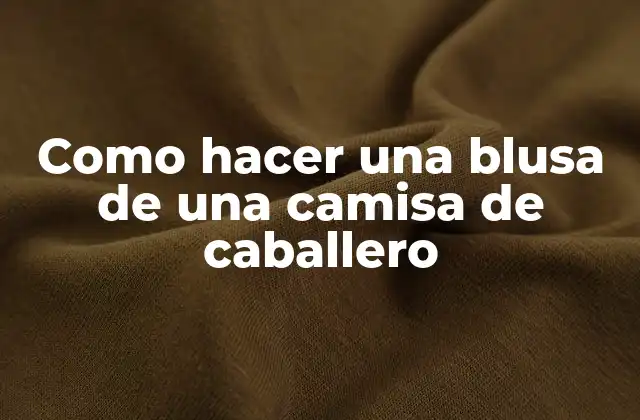 Como Hacer una Blusa de una Camisa de Caballero