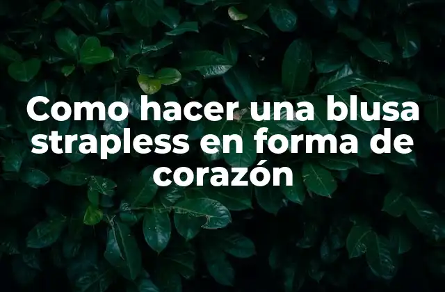 Como Hacer una Blusa Strapless en Forma de Corazón