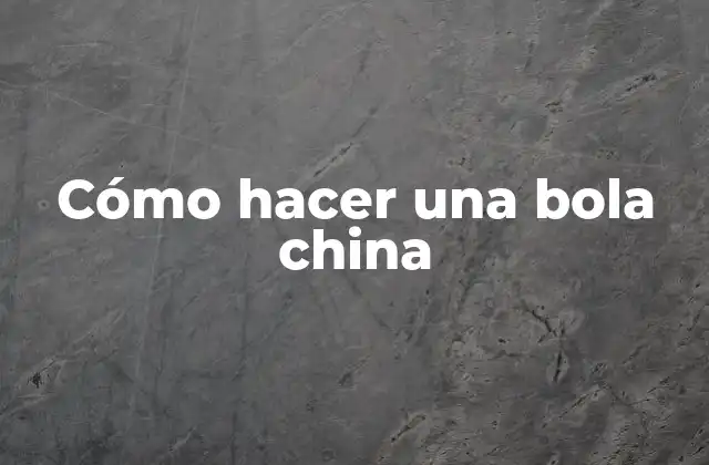 ¿Qué es una bola china?
