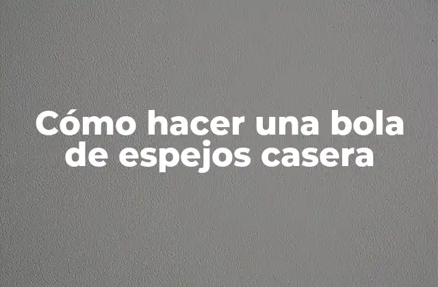 Cómo Hacer una Bola de Espejos Casera