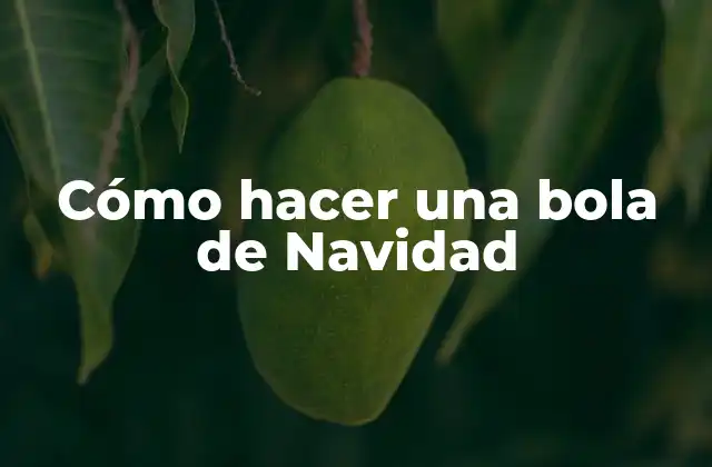 Cómo Hacer una Bola de Navidad