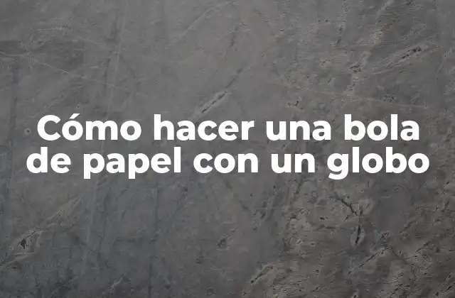 Cómo Hacer una Bola de Papel con un Globo