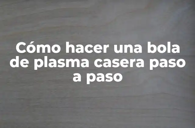 Cómo Hacer una Bola de Plasma Casera Paso a Paso
