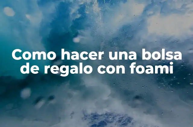 Como Hacer una Bolsa de Regalo con Foami
