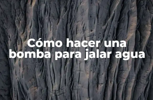 Cómo Hacer una Bomba para Jalar Agua