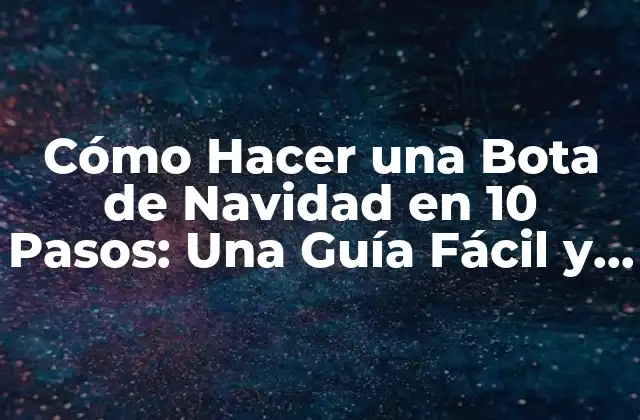 Cómo Hacer una Bota de Navidad en 10 Pasos: una Guía Fácil y Divertida