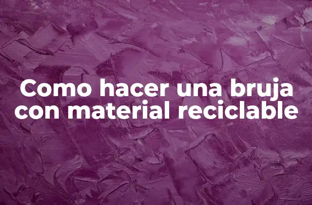 Como Hacer una Bruja con Material Reciclable 2 ¿Qué es una bruja con material reciclable?