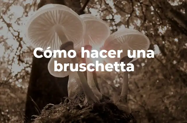 Cómo Hacer una Bruschetta