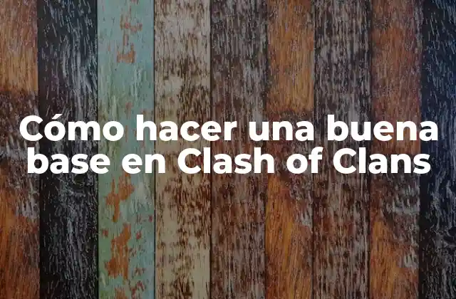 Cómo Hacer una Buena Base en Clash Of Clans