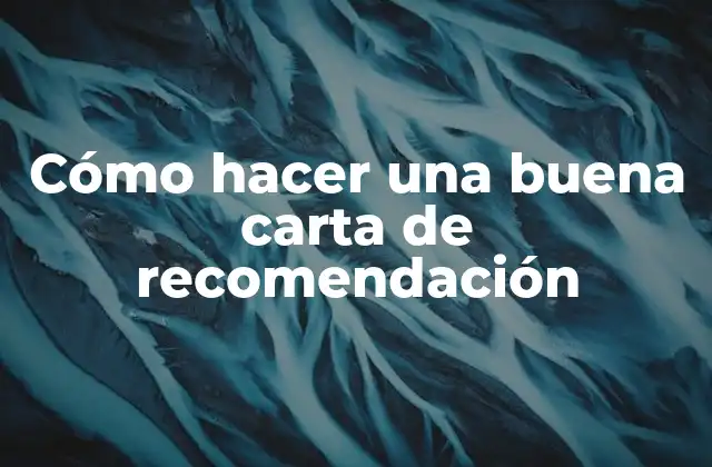 Cómo Hacer una Buena Carta de Recomendación