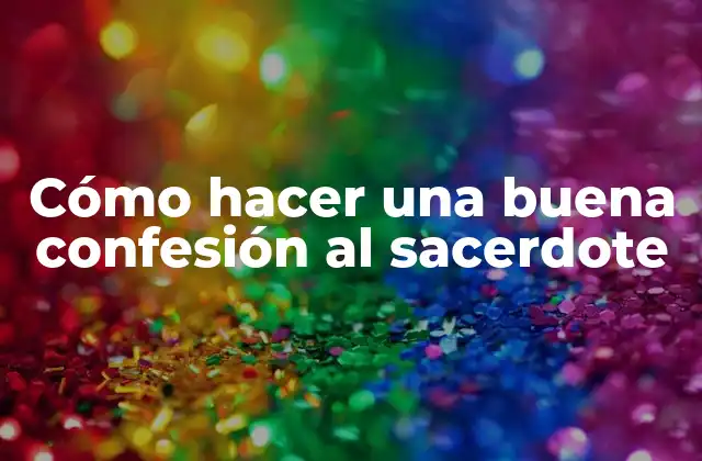 Cómo Hacer una Buena Confesión Al Sacerdote