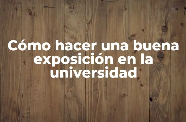 Cómo Hacer una Buena Exposición en la Universidad