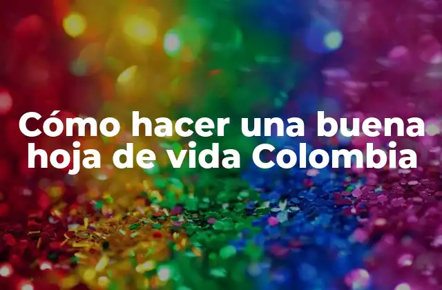 Cómo Hacer una Buena Hoja de Vida Colombia