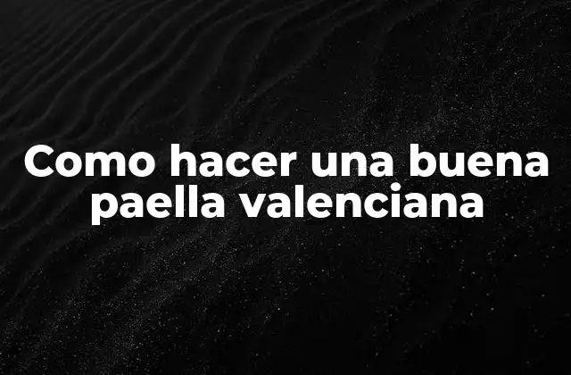 Como Hacer una Buena Paella Valenciana