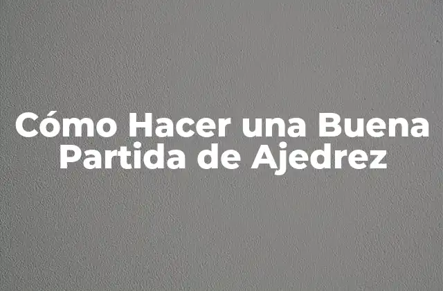 Cómo Hacer una Buena Partida de Ajedrez 2 Cómo Hacer una Buena Partida de Ajedrez