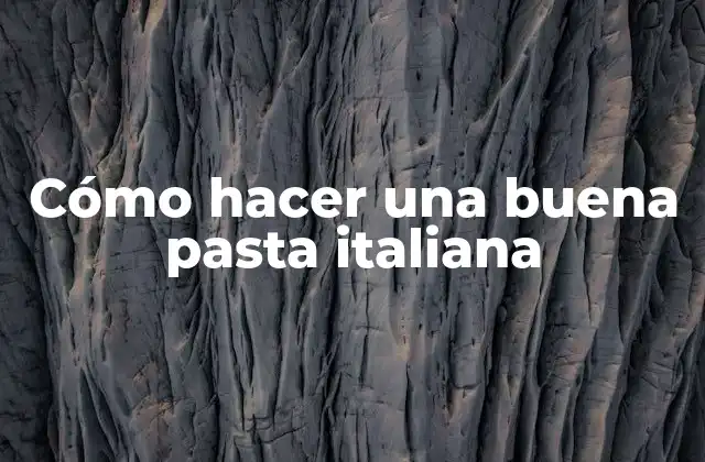 Cómo Hacer una Buena Pasta Italiana
